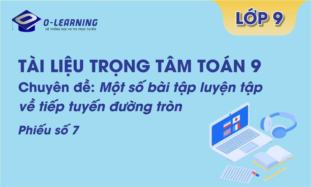 Toán 9: Tài liệu trọng tâm Hình học Chương 2 Phiếu số 7-Một số bài tập luyện tập về tiếp tuyến của đường tròn